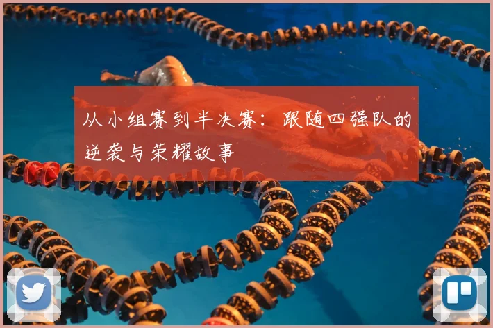 从小组赛到半决赛:跟随四强队的逆袭与荣耀故事